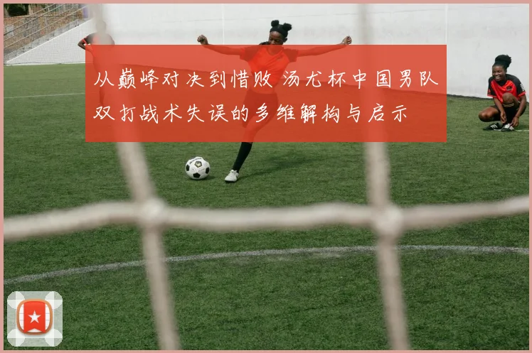 从巅峰对决到惜败 汤尤杯中国男队双打战术失误的多维解构与启示